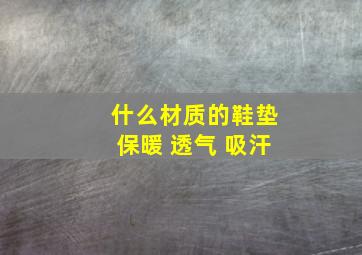 什么材质的鞋垫保暖 透气 吸汗